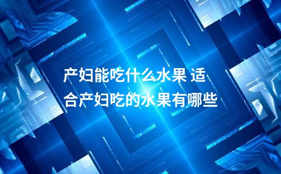 产妇能吃什么水果 适合产妇吃的水果有哪些